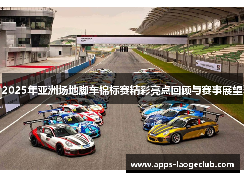 2025年亚洲场地脚车锦标赛精彩亮点回顾与赛事展望