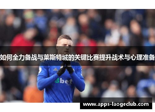 如何全力备战与莱斯特城的关键比赛提升战术与心理准备