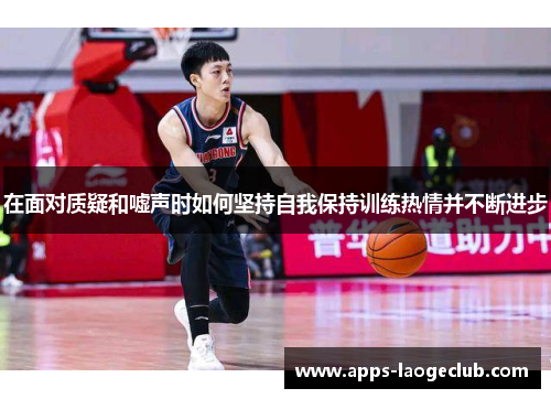 在面对质疑和嘘声时如何坚持自我保持训练热情并不断进步