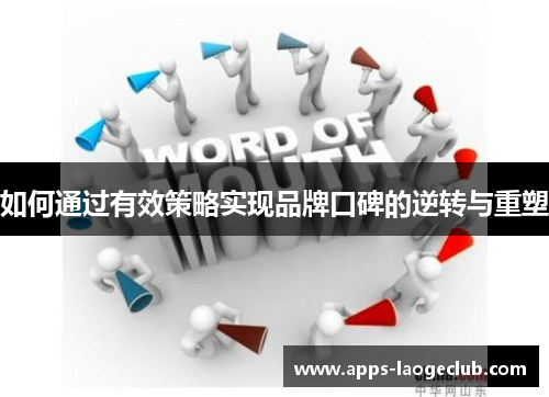 如何通过有效策略实现品牌口碑的逆转与重塑