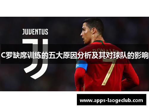 C罗缺席训练的五大原因分析及其对球队的影响