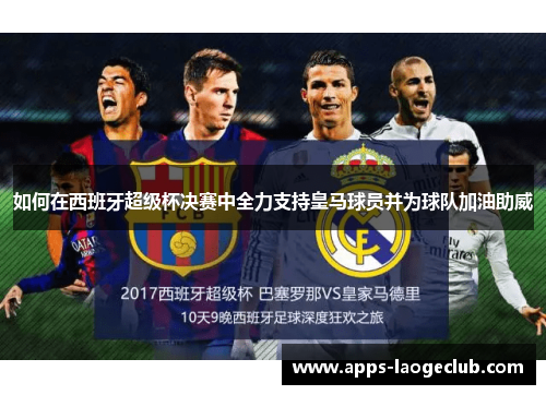 如何在西班牙超级杯决赛中全力支持皇马球员并为球队加油助威