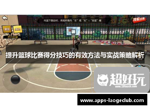 提升篮球比赛得分技巧的有效方法与实战策略解析