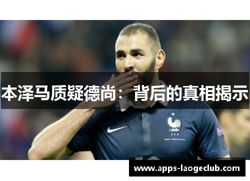 本泽马质疑德尚：背后的真相揭示