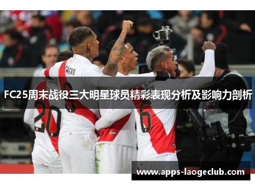 FC25周末战役三大明星球员精彩表现分析及影响力剖析