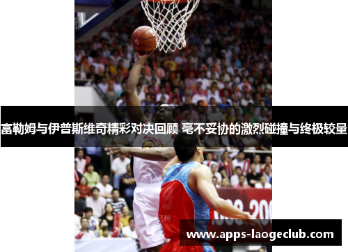 富勒姆与伊普斯维奇精彩对决回顾 毫不妥协的激烈碰撞与终极较量