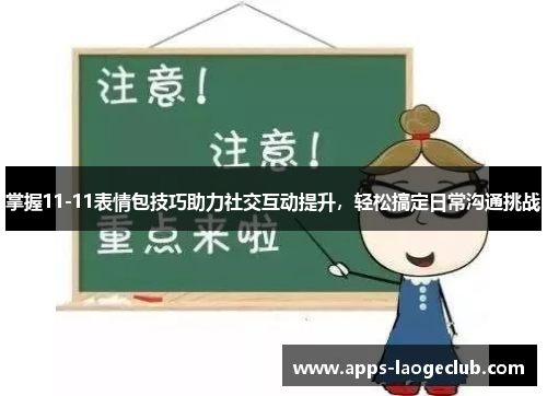 掌握11-11表情包技巧助力社交互动提升，轻松搞定日常沟通挑战
