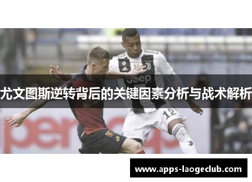 尤文图斯逆转背后的关键因素分析与战术解析