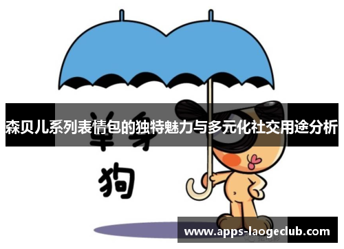 森贝儿系列表情包的独特魅力与多元化社交用途分析