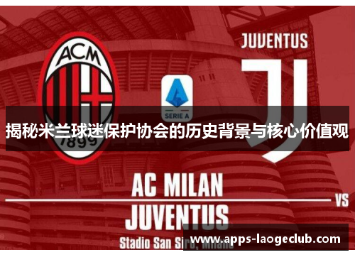揭秘米兰球迷保护协会的历史背景与核心价值观