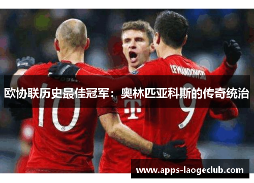 欧协联历史最佳冠军：奥林匹亚科斯的传奇统治