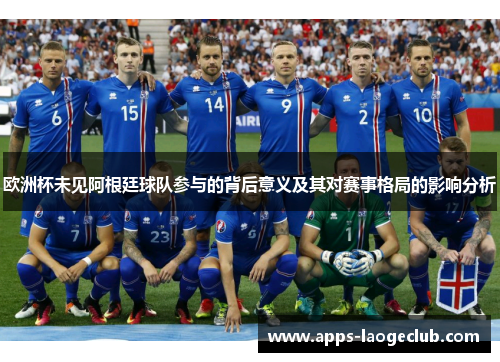 欧洲杯未见阿根廷球队参与的背后意义及其对赛事格局的影响分析