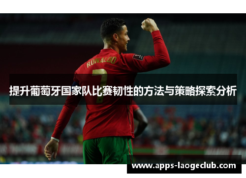 提升葡萄牙国家队比赛韧性的方法与策略探索分析