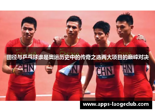 田径与乒乓球谁是奥运历史中的传奇之选两大项目的巅峰对决